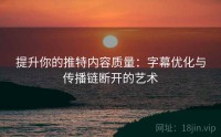 提升你的推特内容质量：字幕优化与传播链断开的艺术