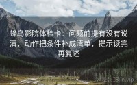 蜂鸟影院体检卡：问题前提有没有说清，动作把条件补成清单，提示读完再复述