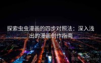 探索虫虫漫画的四步对照法：深入浅出的漫画创作指南