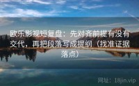 欧乐影视短复盘：先对齐前提有没有交代，再把段落写成提纲（找准证据落点）