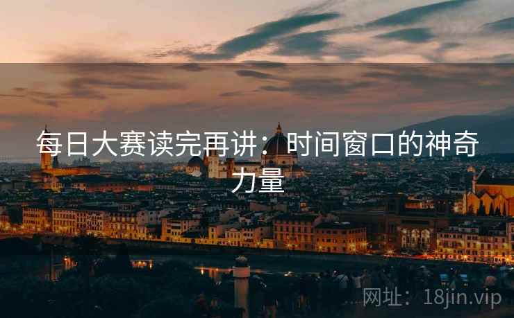 每日大赛读完再讲：时间窗口的神奇力量