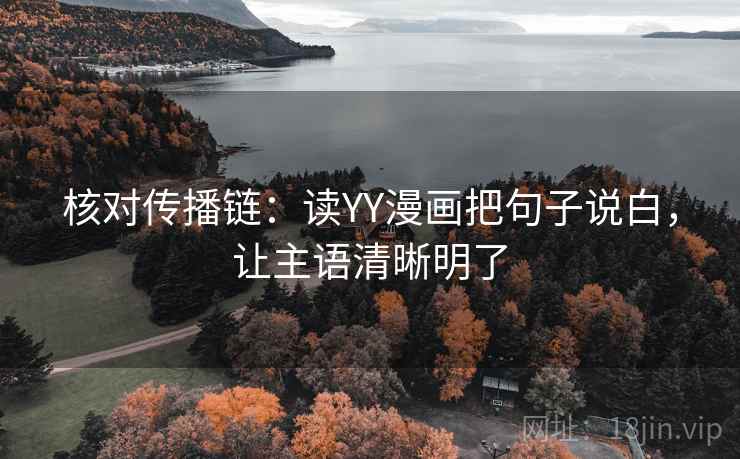 核对传播链：读YY漫画把句子说白，让主语清晰明了