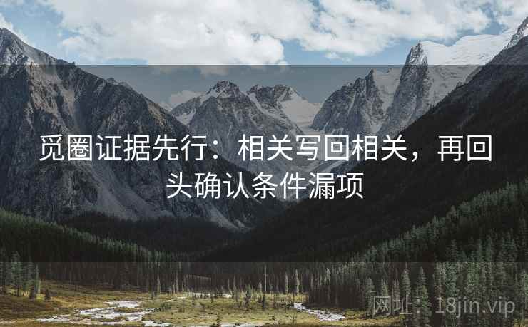 觅圈证据先行：相关写回相关，再回头确认条件漏项