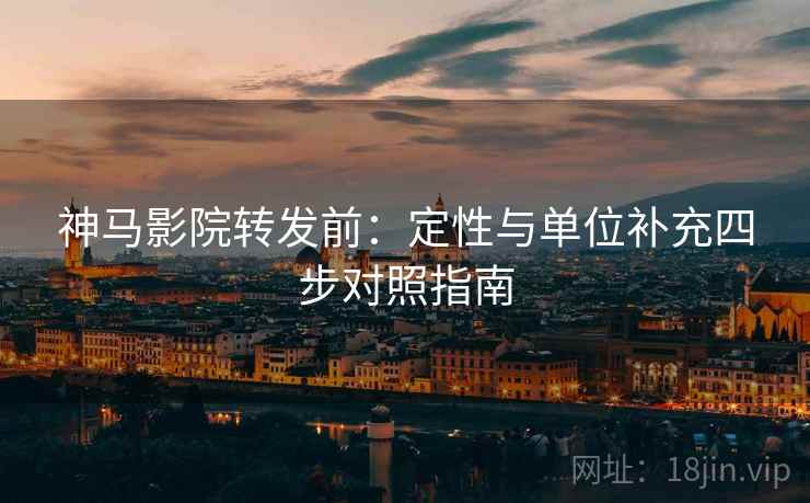 神马影院转发前:定性与单位补充四步对照指南 神马影院转发前:定性与单位补充四步对照指南